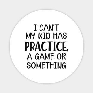 Softball Mom - I can't my kid has practice, a game or something Magnet